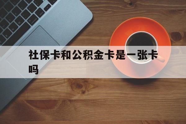 临海最新社保卡和公积金卡是一张卡吗方法分析(最方便真实的临海社保卡和公积金卡是一张卡吗?方法)