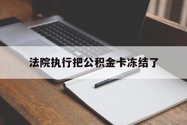 临海最新法院执行把公积金卡冻结了方法分析(最方便真实的临海法院冻结住房公积金方法)