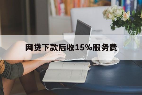 临海最新网贷下款后收15%服务费方法分析(最方便真实的临海网贷收取贷后服务费合法吗方法)